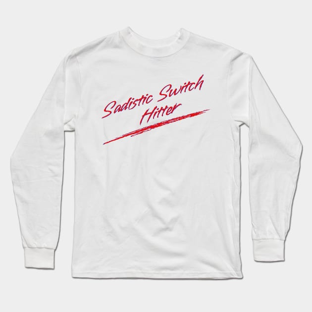 Sadistic Switch Hitter Long Sleeve T-Shirt by Youre Wrong About